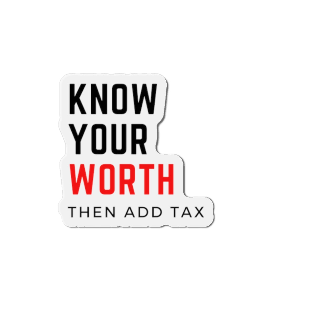 "Know your worth, then add tax" Kiss-Cut Magnets