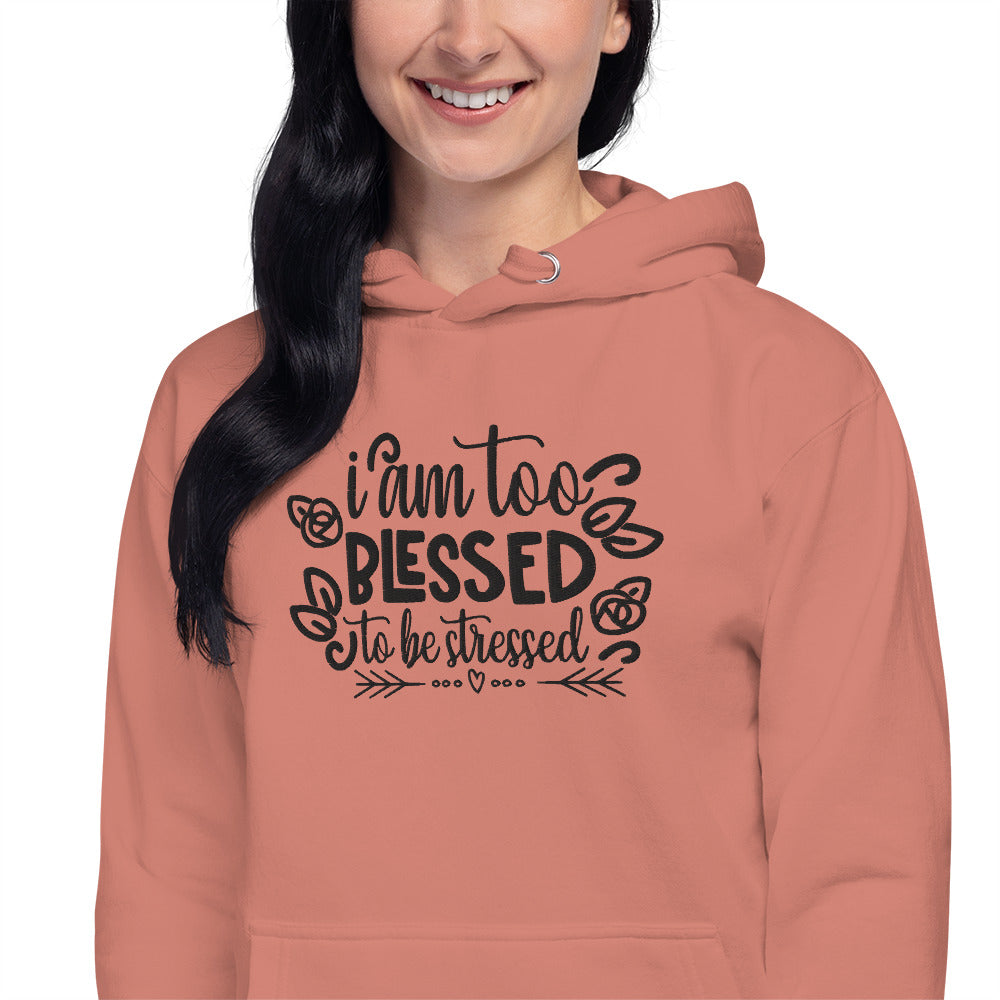 I Am Too Blessed To Be Stressed Unisex Hoodie Sweatshirt Fall Winter Clothing Apparel Embroidered