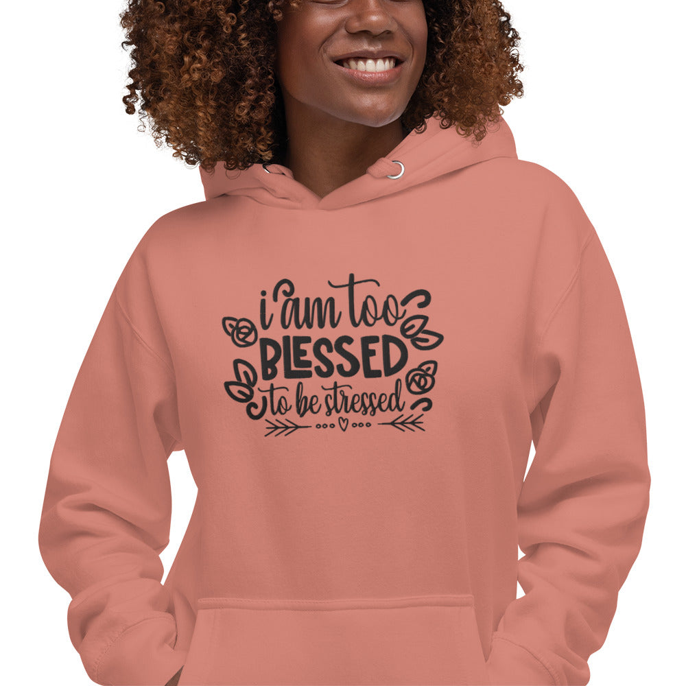 I Am Too Blessed To Be Stressed Unisex Hoodie Sweatshirt Fall Winter Clothing Apparel Embroidered