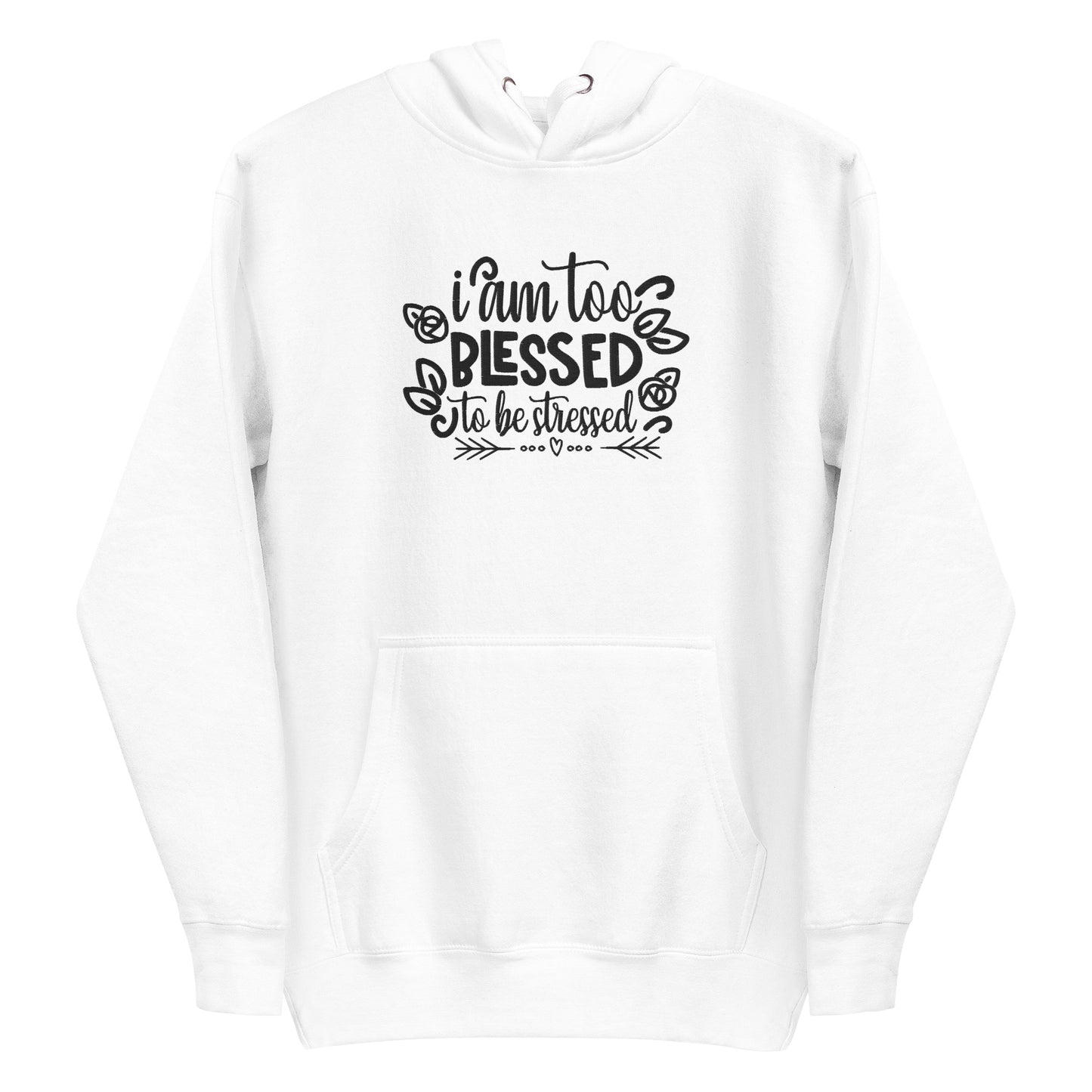 I Am Too Blessed To Be Stressed Unisex Hoodie Sweatshirt Fall Winter Clothing Apparel Embroidered