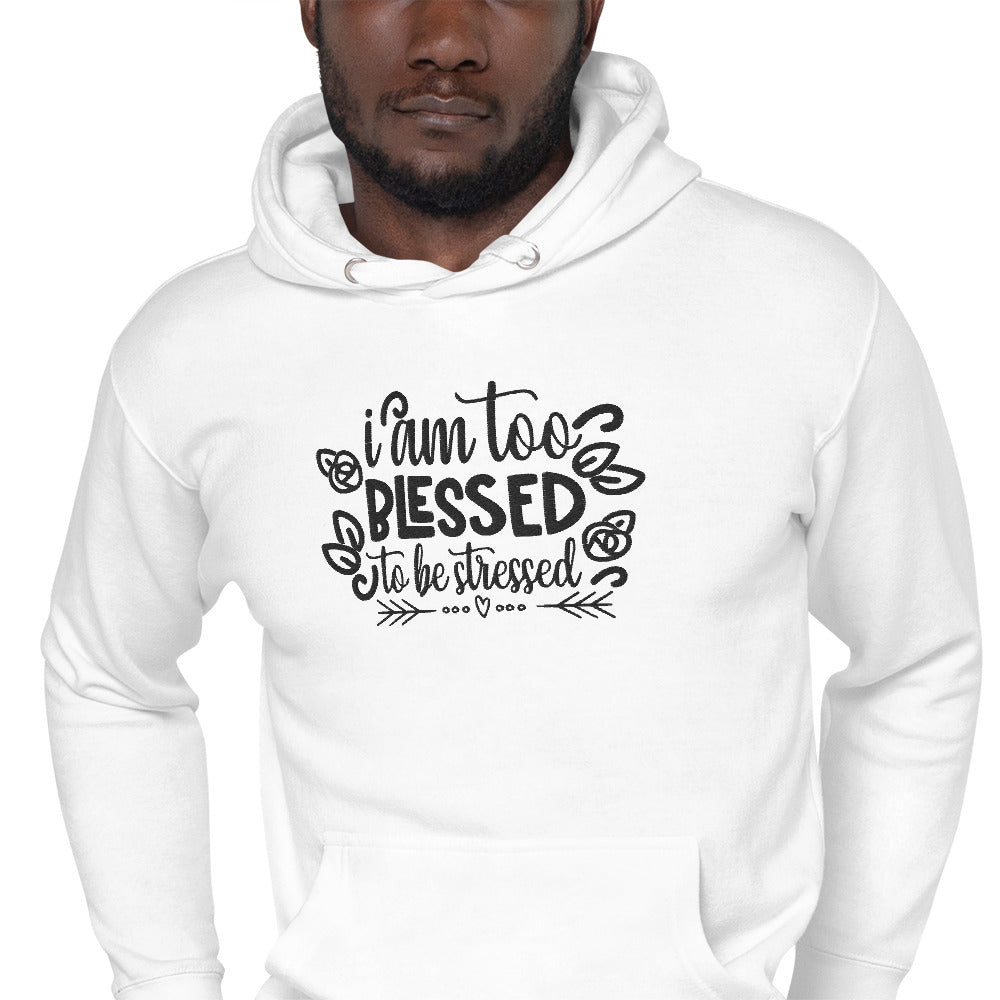 I Am Too Blessed To Be Stressed Unisex Hoodie Sweatshirt Fall Winter Clothing Apparel Embroidered