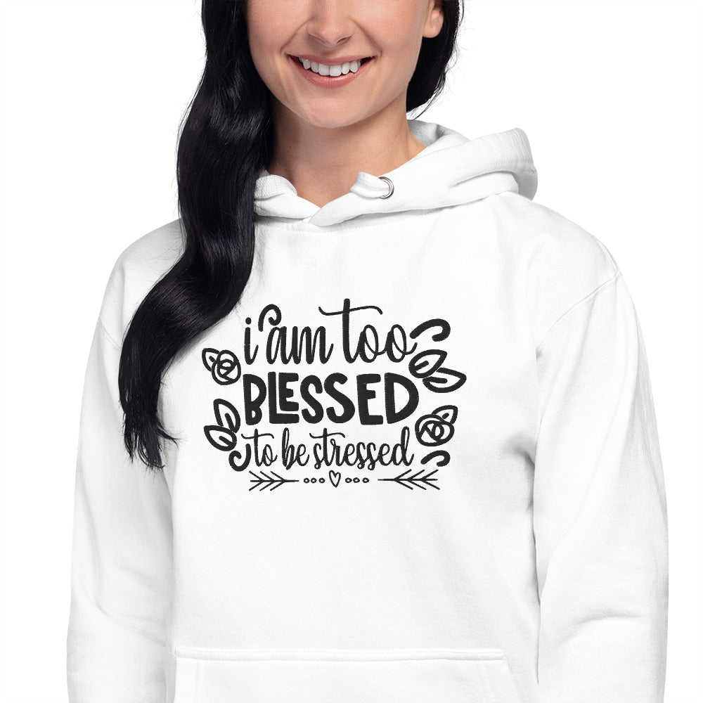 I Am Too Blessed To Be Stressed Unisex Hoodie Sweatshirt Fall Winter Clothing Apparel Embroidered